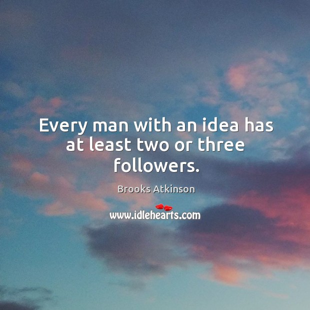 Every man with an idea has at least two or three followers. Image