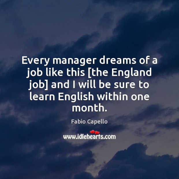 Every manager dreams of a job like this [the England job] and Fabio Capello Picture Quote