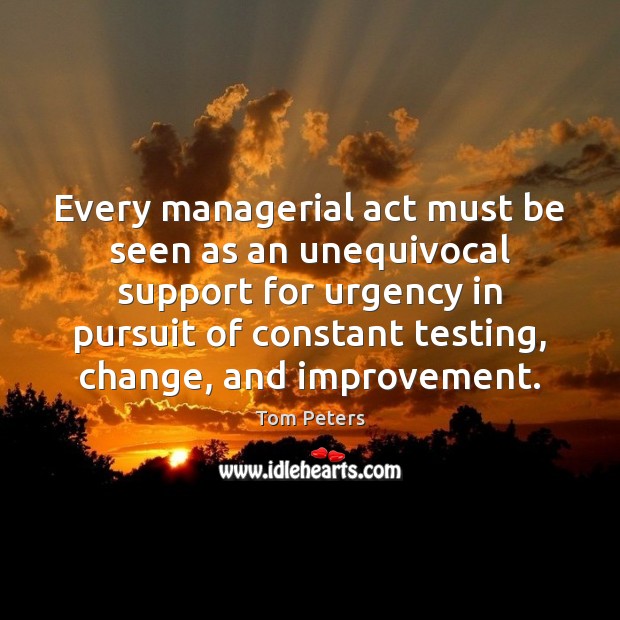 Every managerial act must be seen as an unequivocal support for urgency Tom Peters Picture Quote