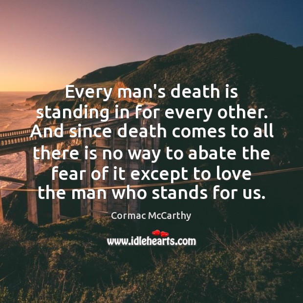 Every man’s death is standing in for every other. And since death Cormac McCarthy Picture Quote