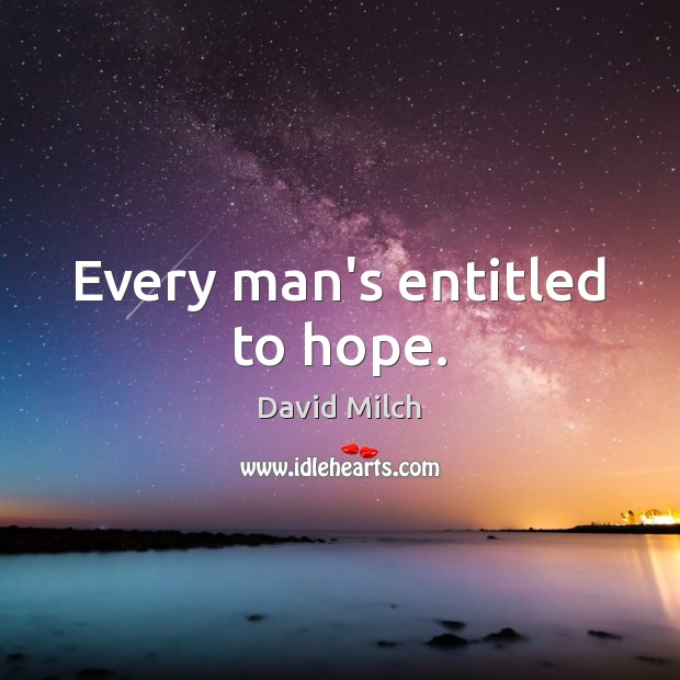 Every man’s entitled to hope. Hope Quotes Image