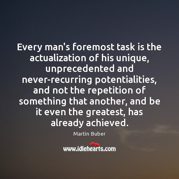 Every man’s foremost task is the actualization of his unique, unprecedented and Martin Buber Picture Quote
