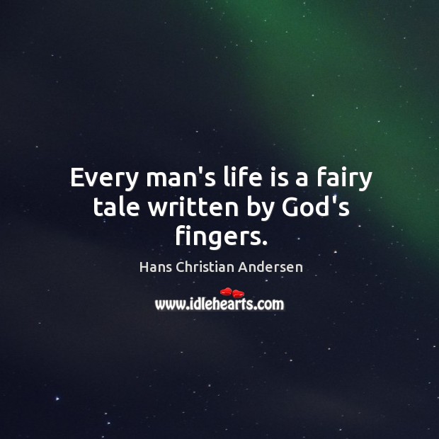 Every man’s life is a fairy tale written by God’s fingers. Hans Christian Andersen Picture Quote