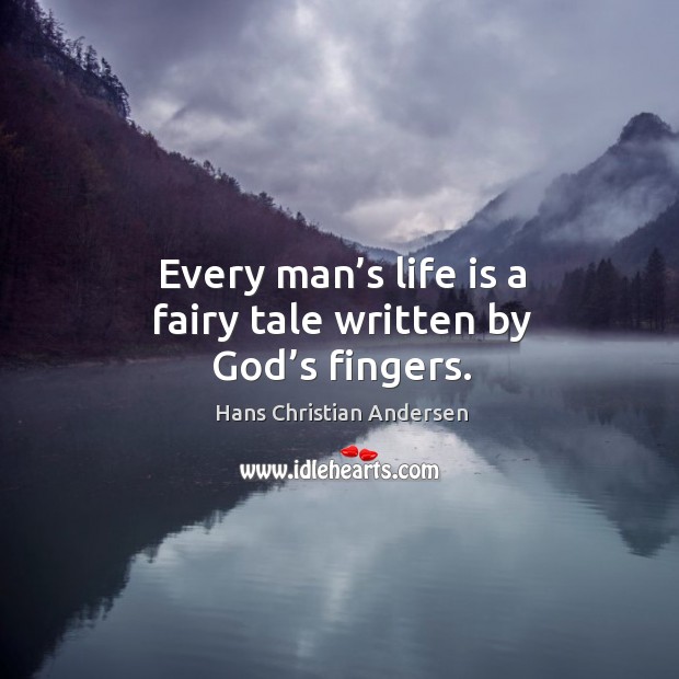 Every man’s life is a fairy tale written by God’s fingers. Image