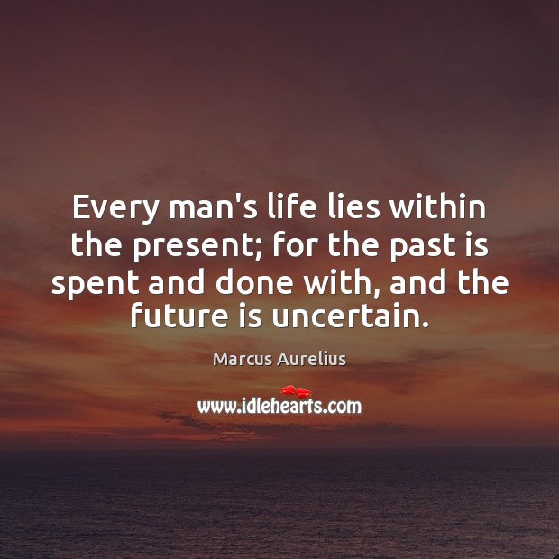 Every man’s life lies within the present; for the past is spent Image