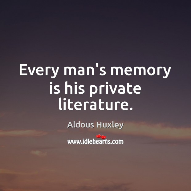 Every man’s memory is his private literature. Aldous Huxley Picture Quote
