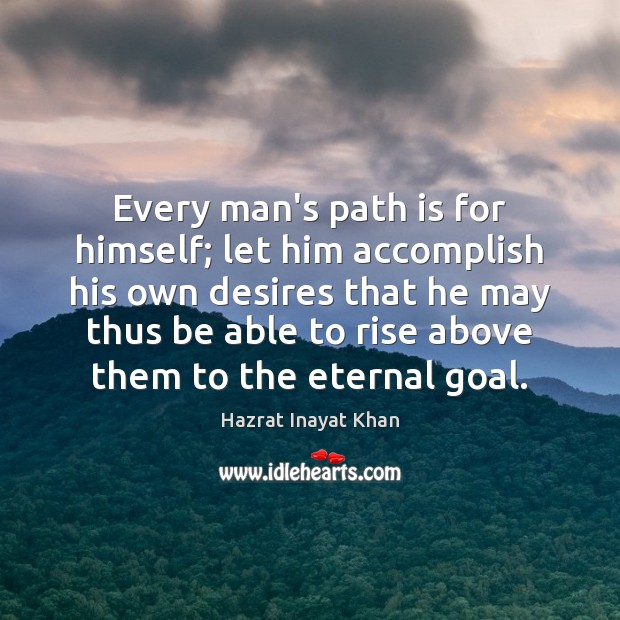 Every man’s path is for himself; let him accomplish his own desires Hazrat Inayat Khan Picture Quote
