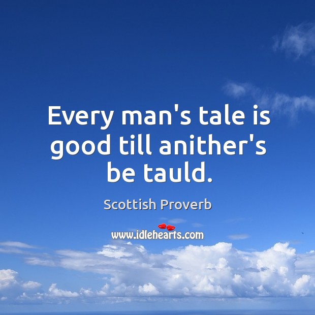 Every man’s tale is good till anither’s be tauld. Scottish Proverbs Image