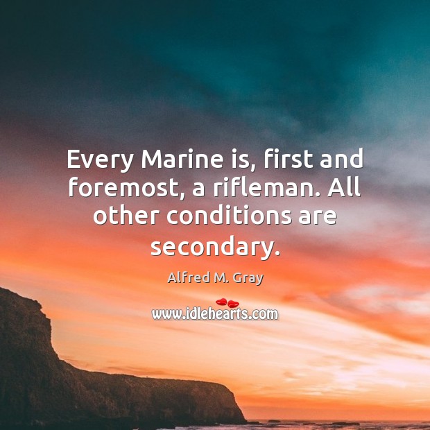 Every Marine is, first and foremost, a rifleman. All other conditions are secondary. Image