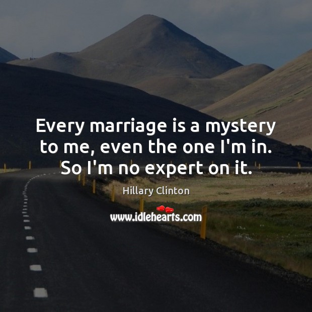 Every marriage is a mystery to me, even the one I’m in. So I’m no expert on it. Marriage Quotes Image
