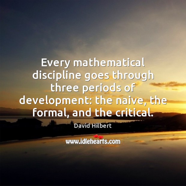 Every mathematical discipline goes through three periods of development: the naive, the David Hilbert Picture Quote