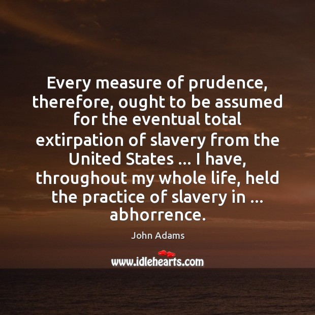 Every measure of prudence, therefore, ought to be assumed for the eventual John Adams Picture Quote