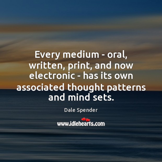 Every medium – oral, written, print, and now electronic – has its Dale Spender Picture Quote