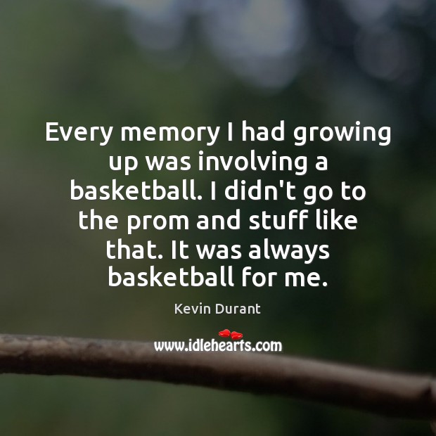 Every memory I had growing up was involving a basketball. I didn’t Kevin Durant Picture Quote