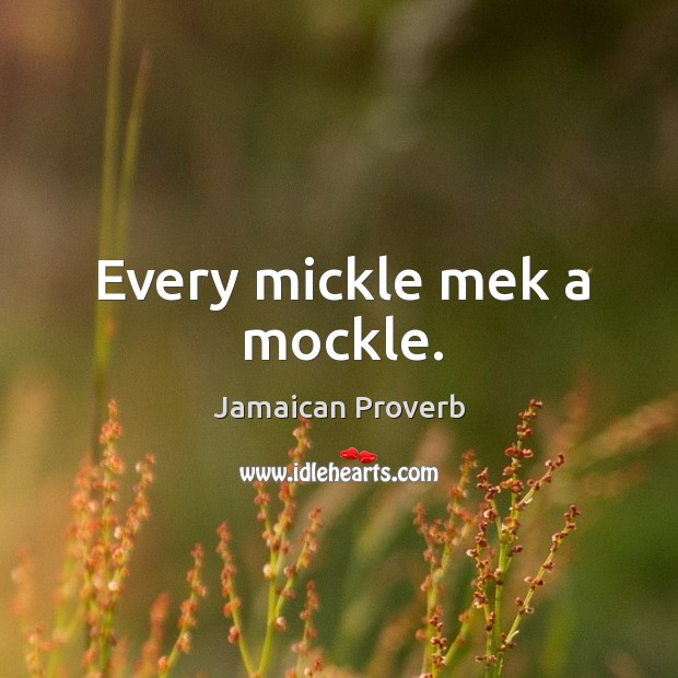 Every mickle mek a mockle. Jamaican Proverbs Image