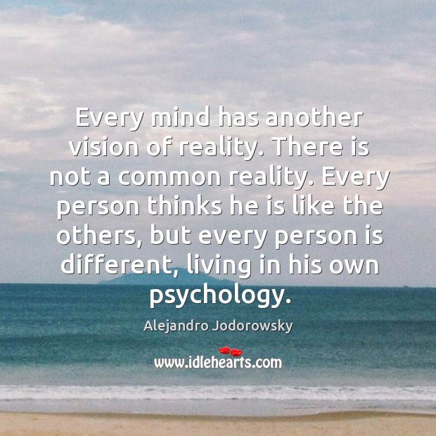 Every mind has another vision of reality. There is not a common Alejandro Jodorowsky Picture Quote
