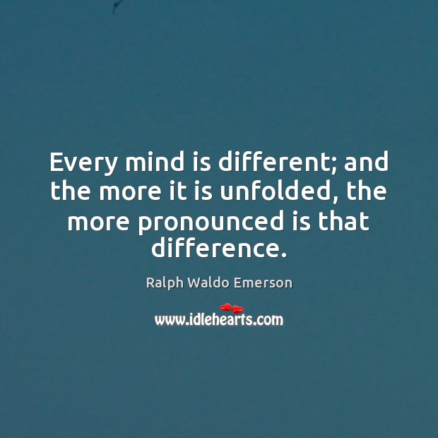 Every mind is different; and the more it is unfolded, the more Image