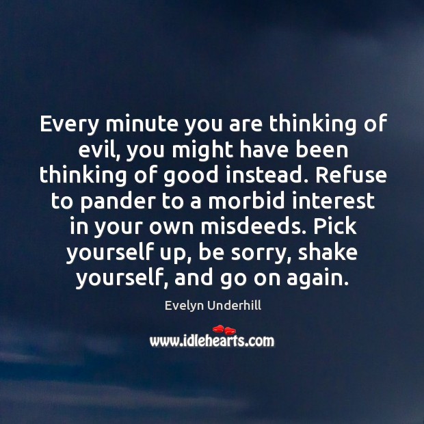 Every minute you are thinking of evil, you might have been thinking Evelyn Underhill Picture Quote