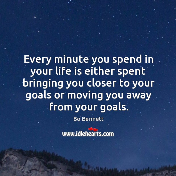 Every minute you spend in your life is either spent bringing you closer to your goals or Bo Bennett Picture Quote