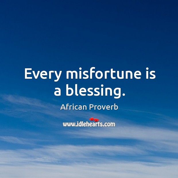 Every misfortune is a blessing. Image