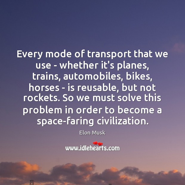 Every mode of transport that we use – whether it’s planes, trains, Elon Musk Picture Quote