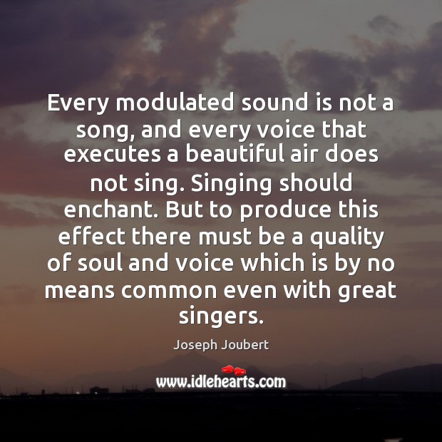Every modulated sound is not a song, and every voice that executes Joseph Joubert Picture Quote