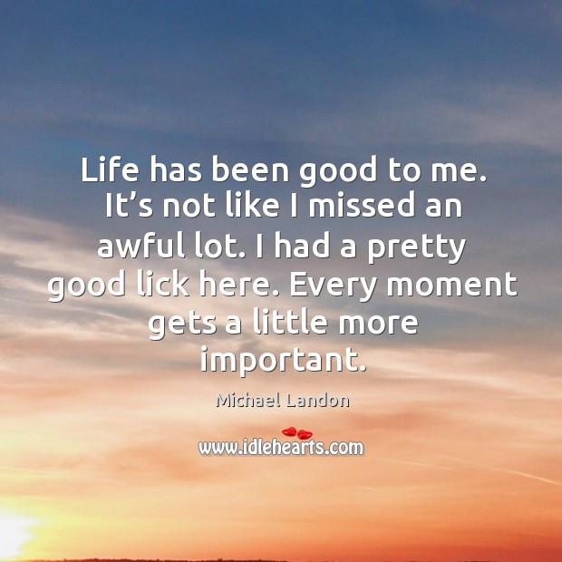 Every moment gets a little more important. Michael Landon Picture Quote