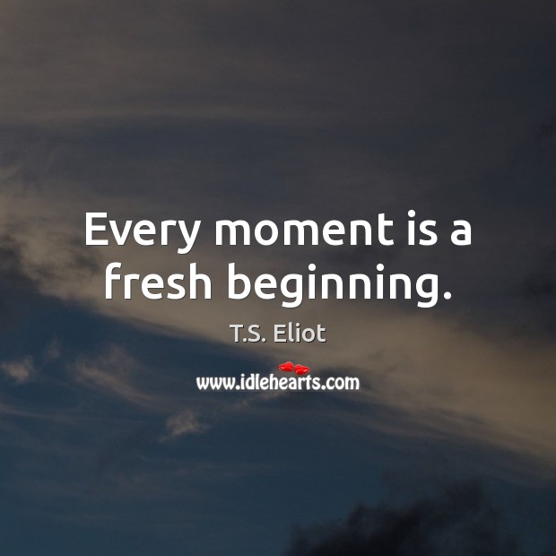 Every moment is a fresh beginning. Image
