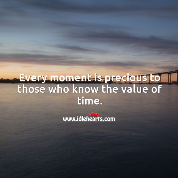Every moment is precious to those who know the value of time. Image