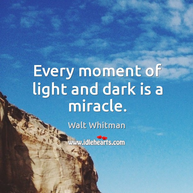 Every moment of light and dark is a miracle. Walt Whitman Picture Quote