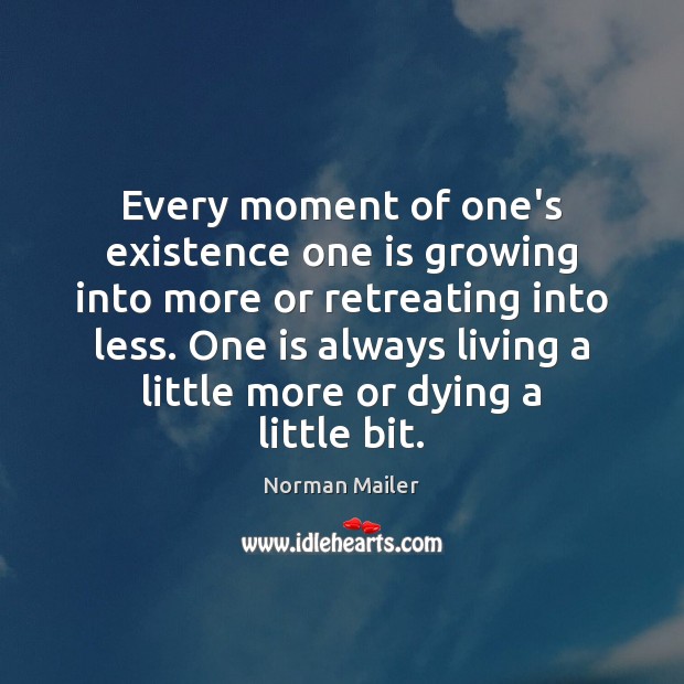 Every moment of one’s existence one is growing into more or retreating Image
