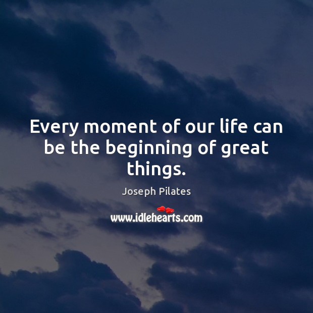 Every moment of our life can be the beginning of great things. Image