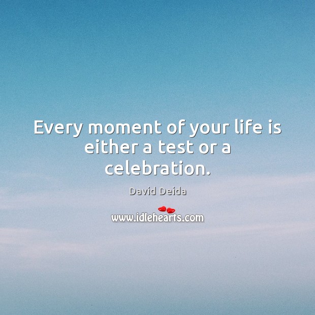 Every moment of your life is either a test or a celebration. David Deida Picture Quote