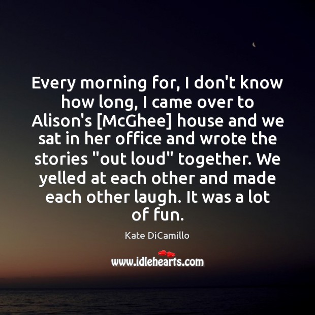 Every morning for, I don’t know how long, I came over to Kate DiCamillo Picture Quote