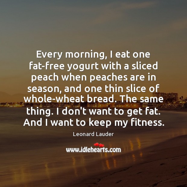 Every morning, I eat one fat-free yogurt with a sliced peach when Fitness Quotes Image