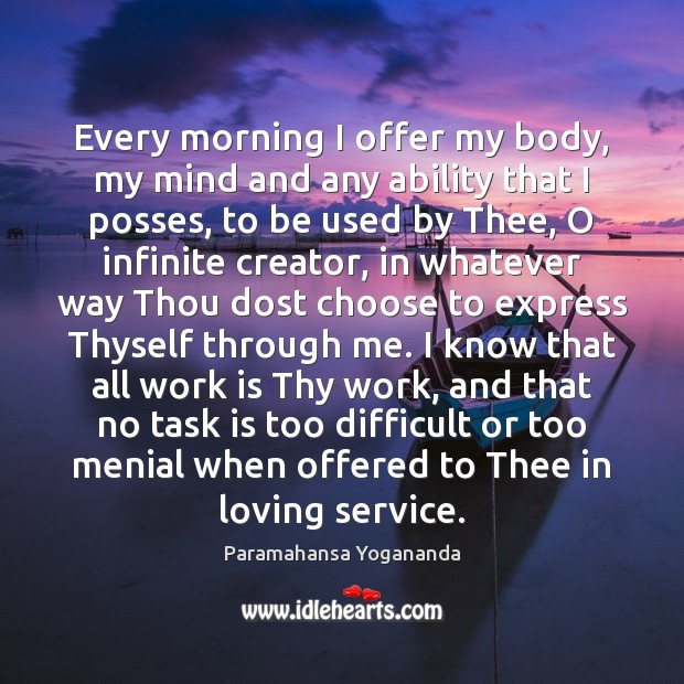 Every morning I offer my body, my mind and any ability that Paramahansa Yogananda Picture Quote
