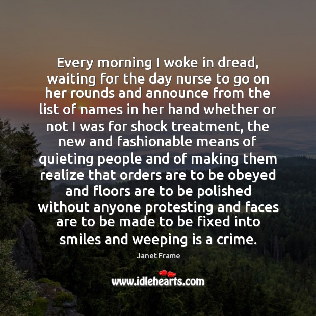 Every morning I woke in dread, waiting for the day nurse to Janet Frame Picture Quote