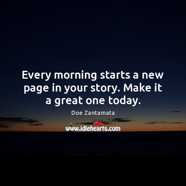 Every morning starts a new page in your story. Doe Zantamata Picture Quote