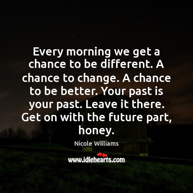 Every morning we get a chance to be different. A chance to Nicole Williams Picture Quote