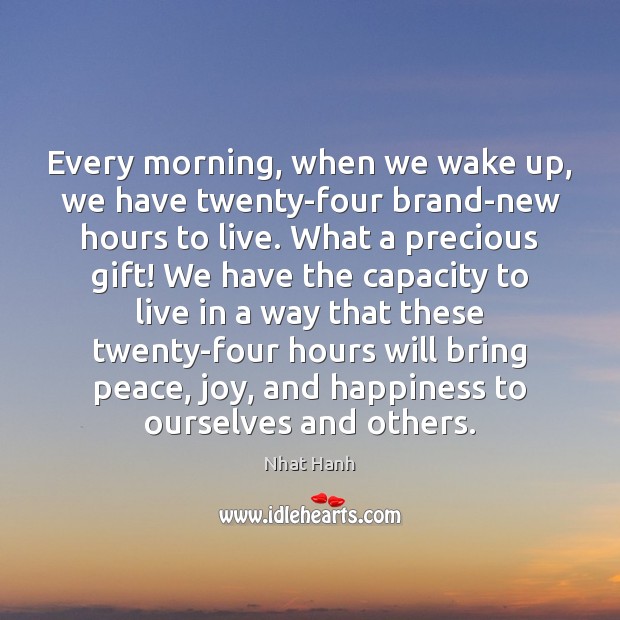 Every morning, when we wake up, we have twenty-four brand-new hours to Nhat Hanh Picture Quote