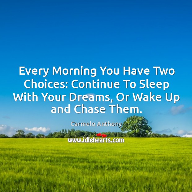 Every Morning You Have Two Choices: Continue To Sleep With Your Dreams, Carmelo Anthony Picture Quote