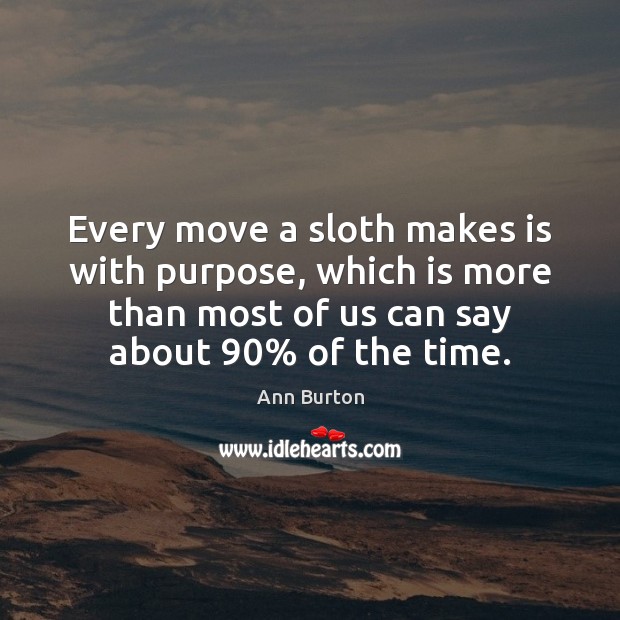 Every move a sloth makes is with purpose, which is more than Ann Burton Picture Quote