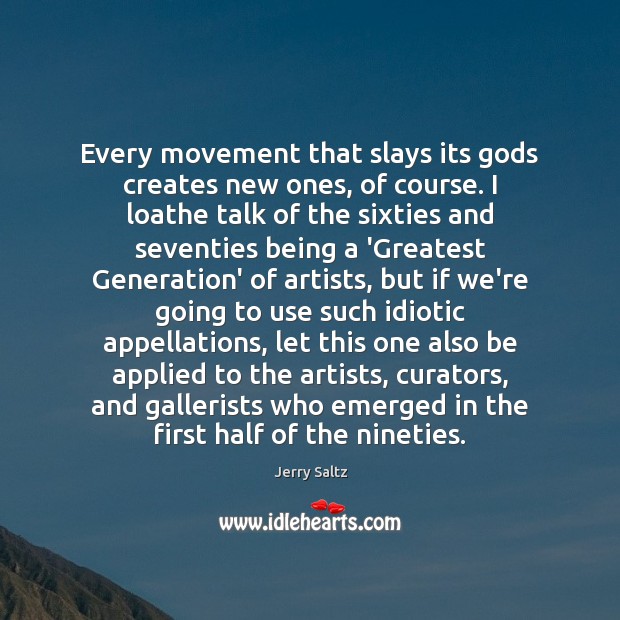 Every movement that slays its Gods creates new ones, of course. I Jerry Saltz Picture Quote