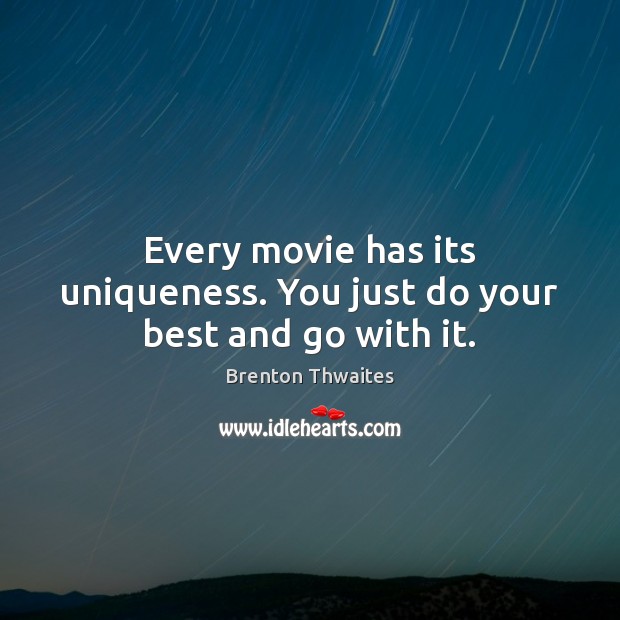 Every movie has its uniqueness. You just do your best and go with it. Brenton Thwaites Picture Quote