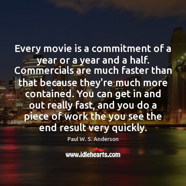 Every movie is a commitment of a year or a year and Paul W. S. Anderson Picture Quote