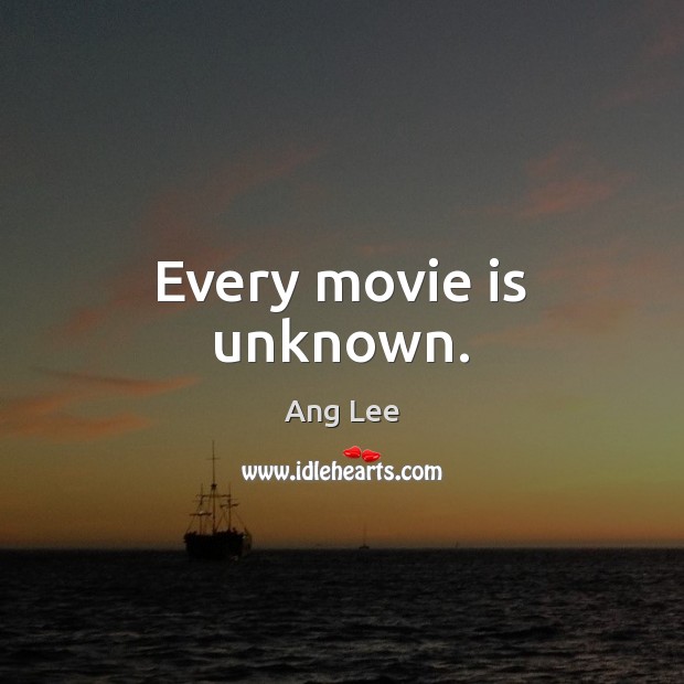 Every movie is unknown. Ang Lee Picture Quote