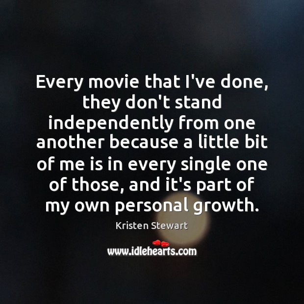 Every movie that I’ve done, they don’t stand independently from one another Kristen Stewart Picture Quote