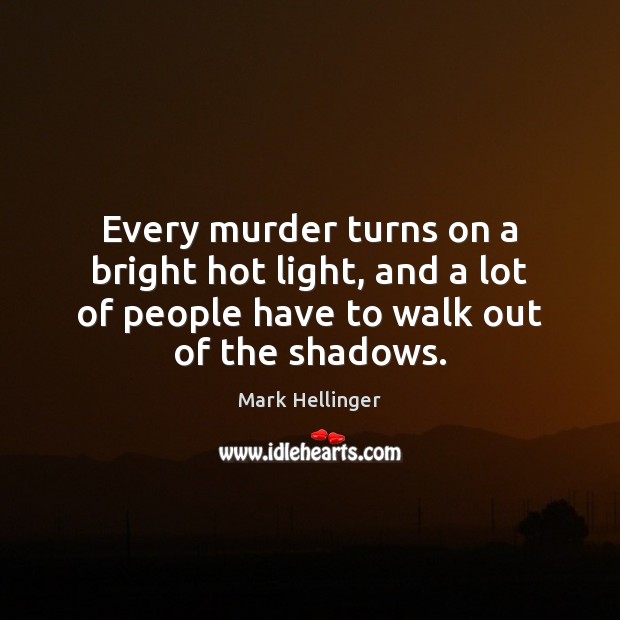Every murder turns on a bright hot light, and a lot of Mark Hellinger Picture Quote