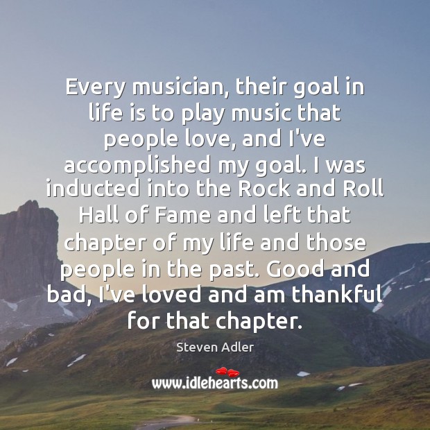Every musician, their goal in life is to play music that people Steven Adler Picture Quote