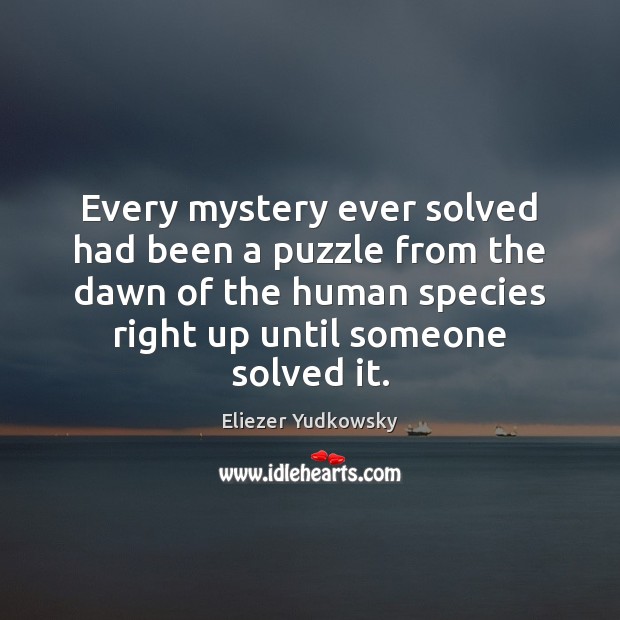 Every mystery ever solved had been a puzzle from the dawn of Eliezer Yudkowsky Picture Quote